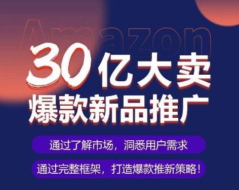 亚马逊·30亿大卖爆款新品推广，可复制、全程案例实操的爆款推新SOP-资源社