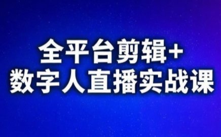 视频号、快手、抖音全平台剪辑+数字人直播实战课(更新6月)​-资源社