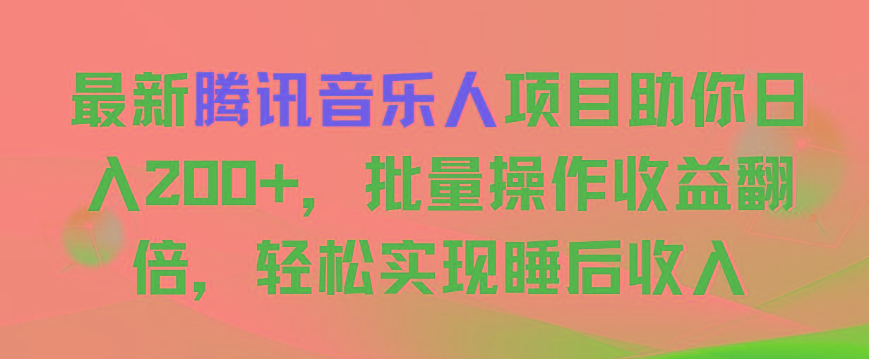 最新腾讯音乐人项目助你日入200+，批量操作收益翻倍，轻松实现睡后收入-资源社