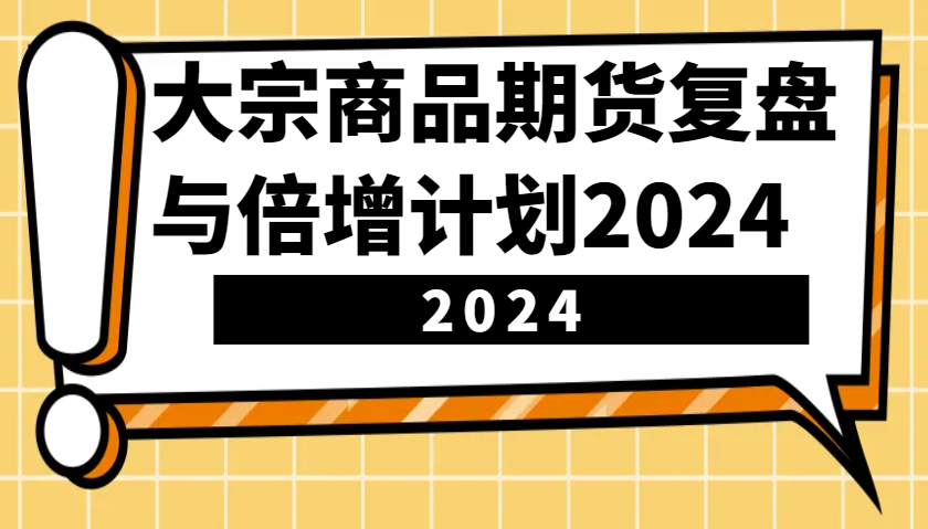 大宗商品期货，复盘与倍增计划2024(10节课)-资源社