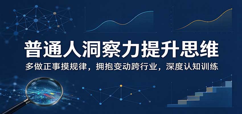 普通人洞察力提升思维:多做正事摸规律,拥抱变动跨行业,深度认知训练-资源社