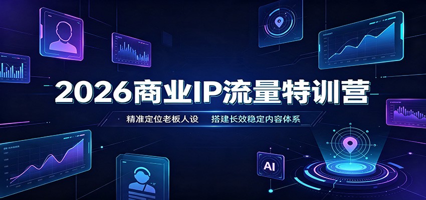 2026商业IP流量特训营：精准定位老板人设，搭建长效稳定内容体系-资源社