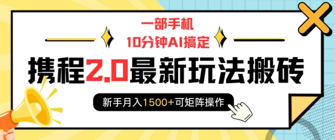 一部手机10分钟AI搞定，携程2.0最新玩法搬砖，新手月入1500+可矩阵操作-资源社