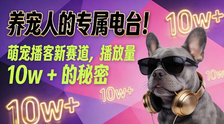 养宠人的专属电台！萌宠播客新赛道，播放量10w+的秘密-资源社