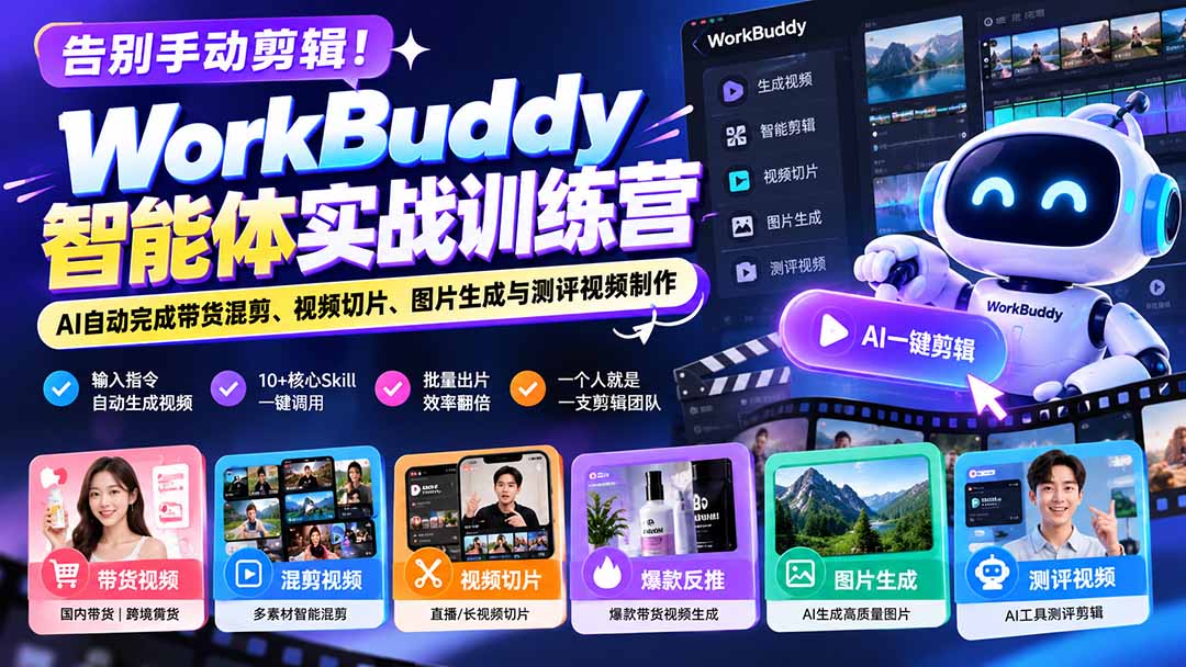 告别手动剪辑！WorkBuddy智能体实战训练营：AI自动完成带货混剪、视频切片、图片生成与测评视频制作-资源社