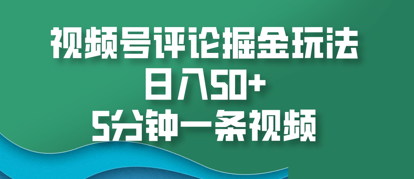 视频号评论掘金玩法，日入50+，5分钟一条视频-资源社