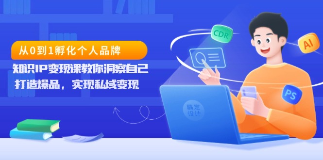 从0到1孵化个人品牌，知识IP变现课教你洞察自己，打造爆品，实现私域变现-资源社