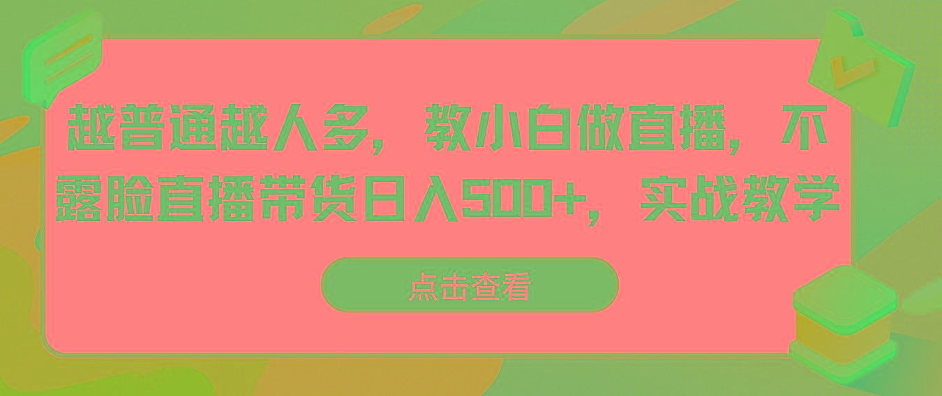 越普通越人多，教小白做直播，不露脸直播带货日入500+，实战教学-资源社