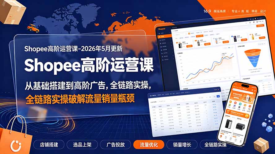 Shopee高阶运营课-2026年更新，从基础搭建到高阶广告，全链路实操破解流量销量瓶颈-资源社