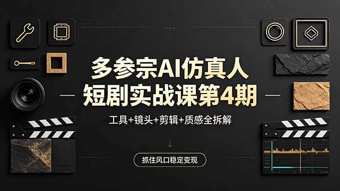 多参宗AI仿真人短剧实战课第4期，工具+镜头+剪辑+质感全拆解，抓住风口稳定变现-资源社