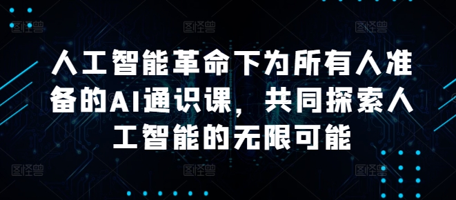 人工智能革命下为所有人准备的AI通识课，共同探索人工智能的无限可能-资源社