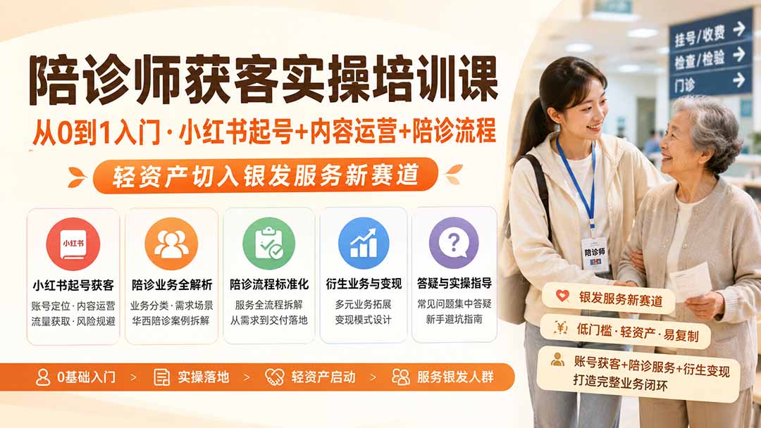 陪诊师获客实操培训课｜从0到1入门·小红书起号+内容运营+陪诊流程，轻资产切入银发服务新赛道-资源社