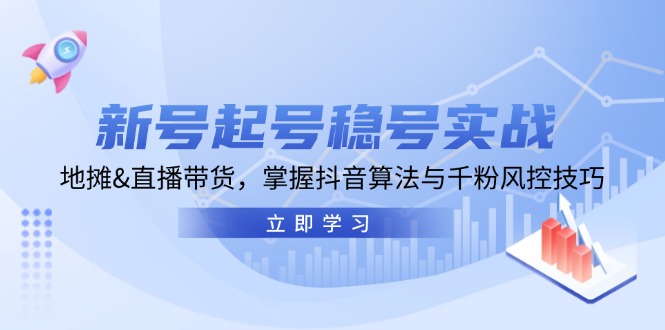 新号起号稳号实战：地摊&直播带货，掌握抖音算法与千粉风控技巧-资源社