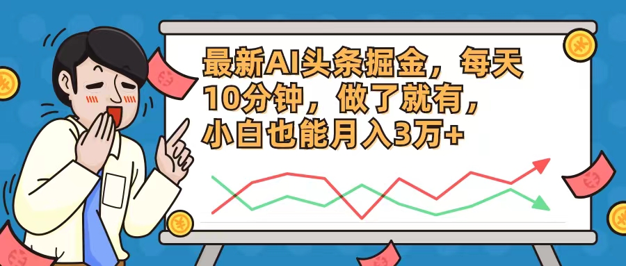 最新AI头条掘金，每天10分钟，做了就有，小白也能月入3万+-资源社