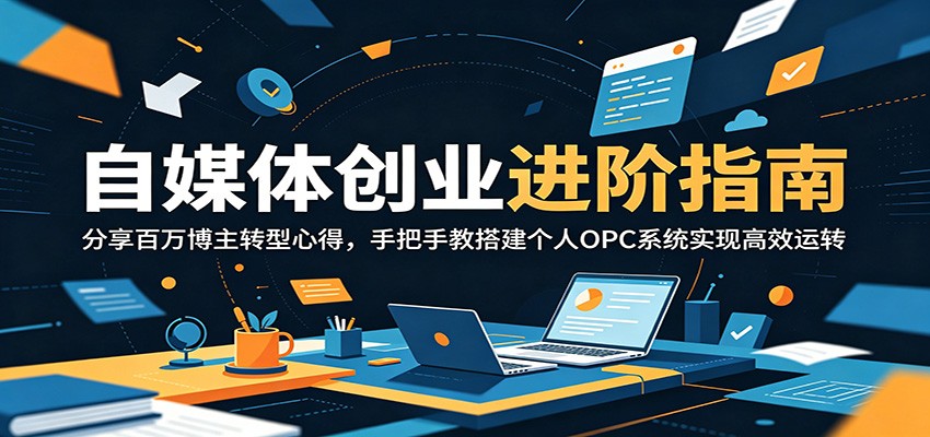 自媒体创业进阶指南：分享百万博主转型心得，手把手教搭建个人OPC系统实现高效运转-资源社