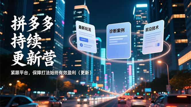 拼多多持续更新营，最新玩法、诊断案例、前沿技术，紧跟平台，保障打法始终有效盈利(更新-资源社