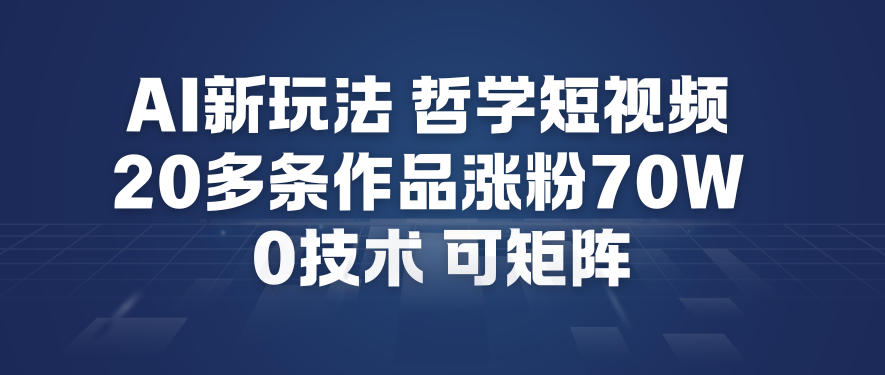 AI新玩法哲学短视频制作教学，20多条作品涨粉70W，0成本赛道，可矩阵-资源社