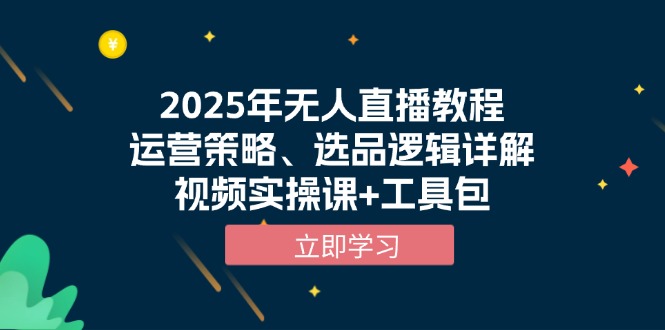 2025年无人直播教程，运营策略、选品逻辑详解，视频实操课+工具包-资源社