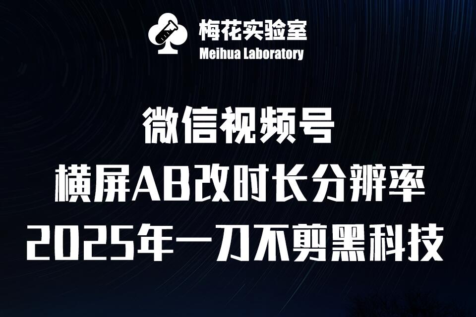 梅花实验室2025视频号最新一刀不剪黑科技，宽屏AB画中画+随机时长+帧率融合玩法-资源社