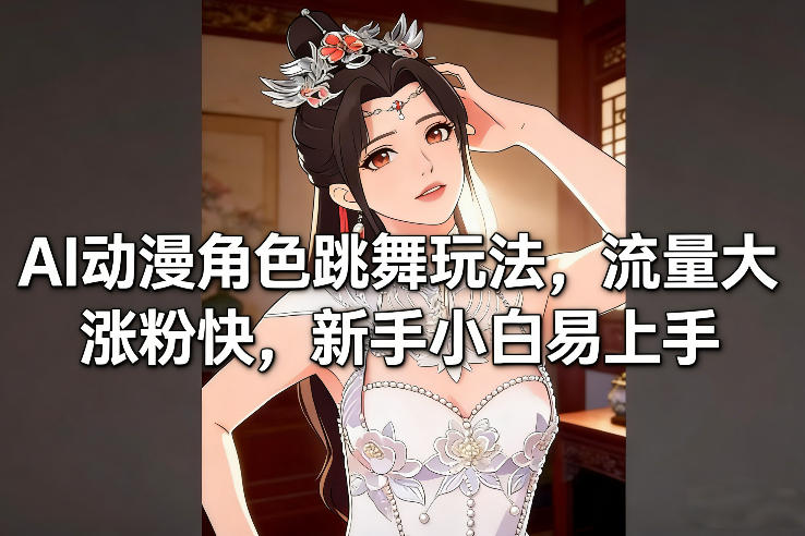 AI动漫角色跳舞玩法，流量大涨粉快，新手小白易上手-资源社