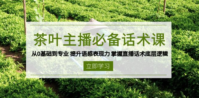 茶叶 主播必备话术课 从0基础到专业 提升语感表现力 掌握直播话术底层逻辑-资源社