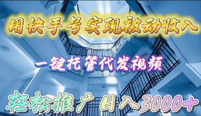 (9860期)用快手号实现被动收入，一键托管代发视频，轻松推广日入3000+-资源社