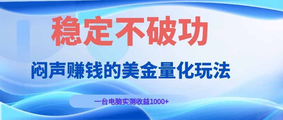 闷声赚钱的美金量化玩法，一台电脑实测收益1000+稳定不破功！-资源社