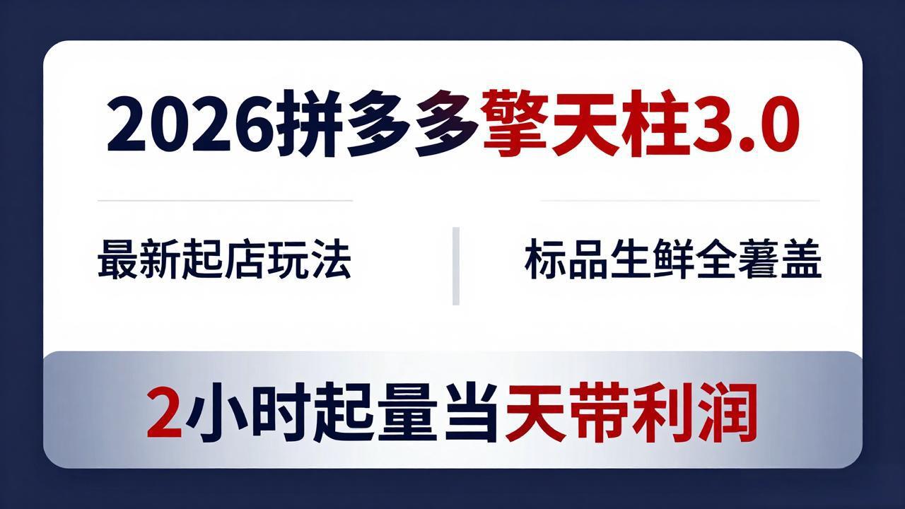 2026拼多多擎天柱 3.0-更新4月20：最新起店玩法，标品生鲜全覆盖，2小时起量当天带利润-资源社