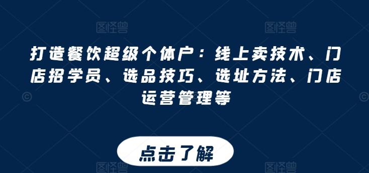 打造餐饮超级个体户：线上卖技术、门店招学员、选品技巧、选址方法、门店运营管理等-资源社