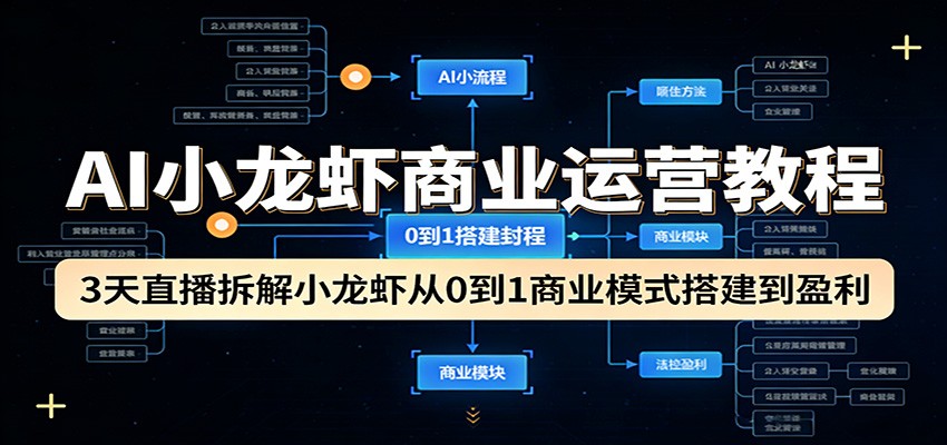 AI小龙虾商业运营教程:3天直播拆解小龙虾从0到1商业模式搭建到盈利-资源社