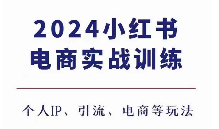 2024小红书电商3.0实战训练，包含个人IP、引流、电商等玩法-资源社