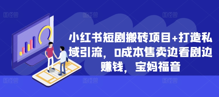 小红书短剧搬砖项目+打造私域引流，0成本售卖边看剧边赚钱，宝妈福音【揭秘】-资源社