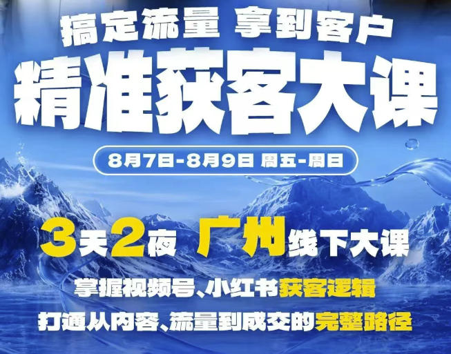精准获客实战大课,掌握视频号、小红书获客逻辑,打通从内容、流量到成交的完整路径(广州站8.7-9)-资源社