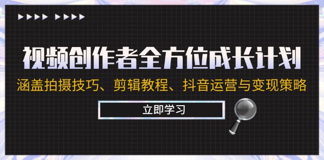 视频创作者全方位成长计划：涵盖拍摄技巧、剪辑教程、抖音运营与变现策略-资源社