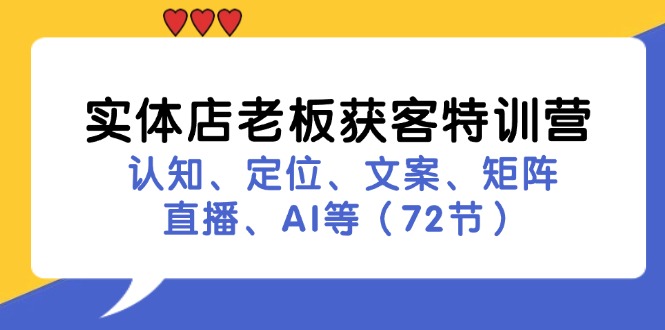 实体店老板获客特训营：认知、定位、文案、矩阵、直播、AI等(72节-资源社