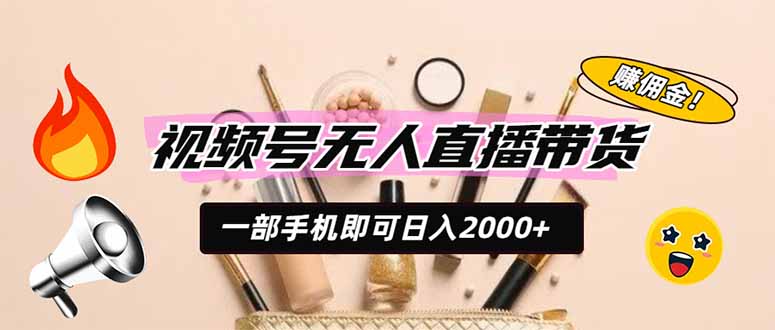 视频号无人直播带货，一部手机即可日入2000+，躺赚商家CPS佣金-资源社