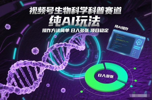 视频号生物科学科普赛道，纯AI玩法，操作方法简单，日入多张，项目稳定-资源社