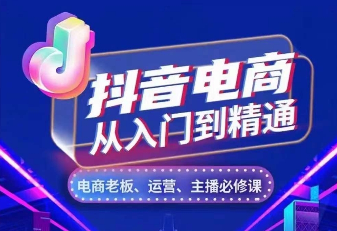 抖音电商从入门到精通，​从账号、流量、人货场、主播、店铺五个方面，全面解析抖音电商核心逻辑-资源社