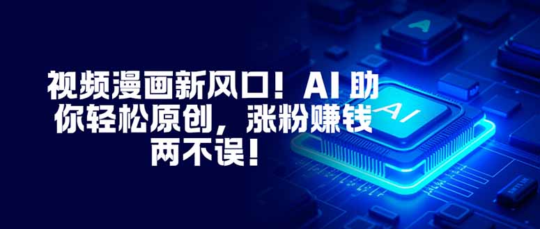 视频漫画新风口！AI 助你轻松原创，涨粉赚钱两不误！-资源社