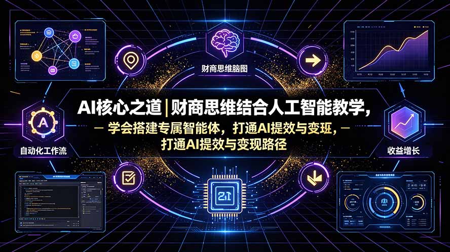 AI核心之道|财商思维结合人工智能教学,学会搭建专属智能体,打通AI提效与变现路径-资源社