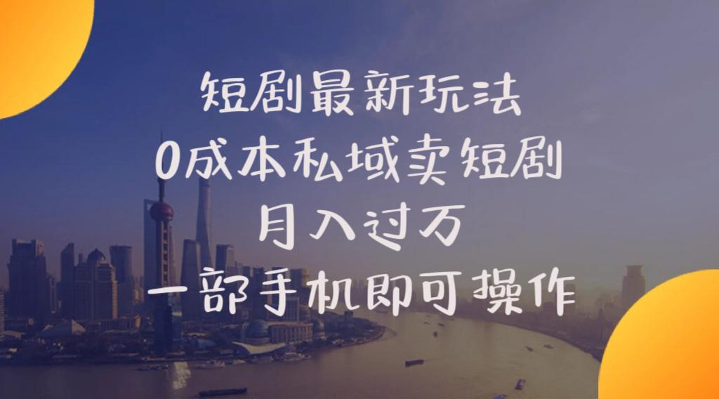 短剧最新玩法    0成本私域卖短剧     月入过万     一部手机即可操作-资源社