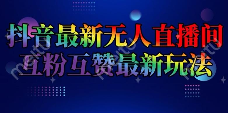 抖音最新无人直播间互粉互赞新玩法，一天收益2k+【揭秘】-资源社