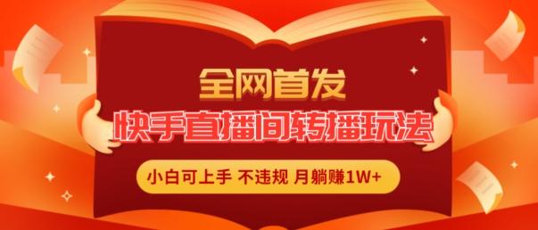 全网首发，快手直播间转播玩法简单躺赚，真正的全无人直播，小白轻松上手月入1W+【揭秘】-资源社