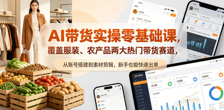 AI带货实操零基础课，覆盖服装、农产品两大热门带货赛道，从账号搭建到素材剪辑，新手也能快速出单-资源社