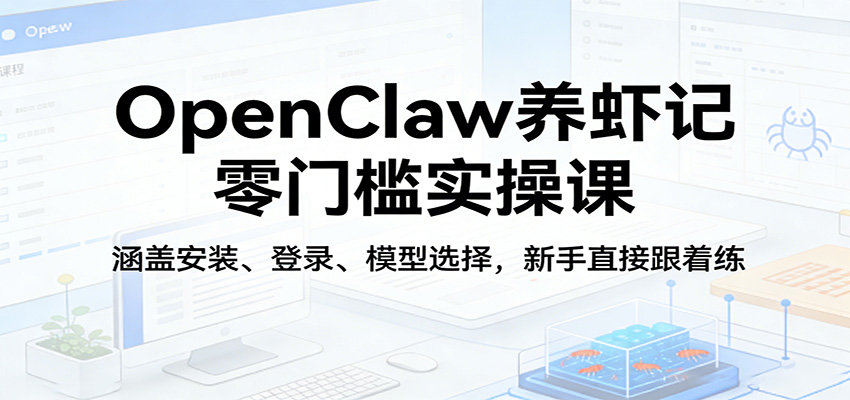 OpenClaw养虾记零门槛实操课：涵盖安装、登录、模型选择，新手直接跟着练-资源社