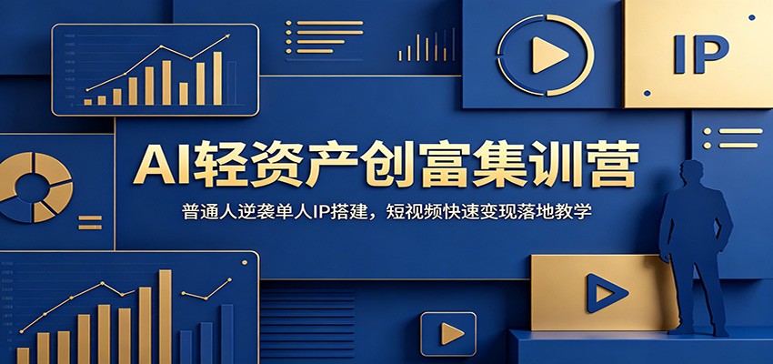 AI轻资产创富集训营：普通人逆袭单人IP搭建，短视频快速变现落地教学-资源社