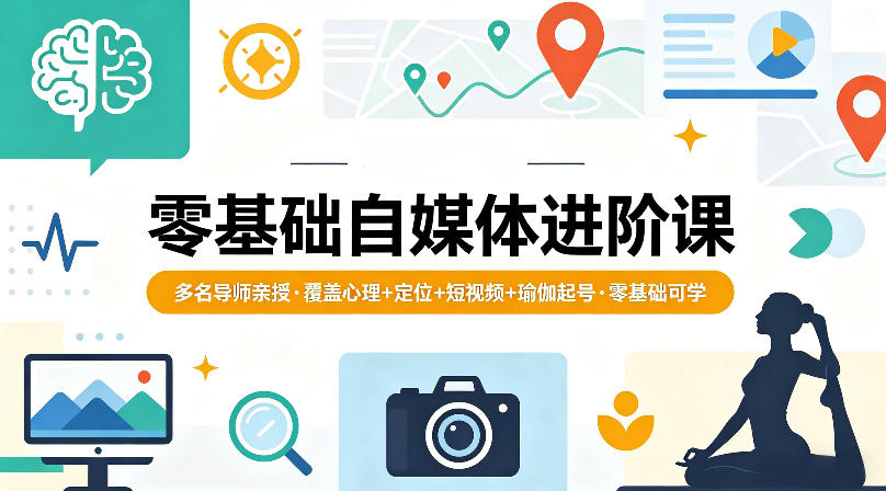 零基础自媒体进阶课，多名导师亲授，覆盖心理+定位+短视频+瑜伽起号，零基础可学-资源社