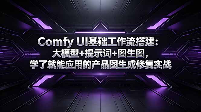 Comfy UI基础工作流搭建:大模型+提示词+图生图,学了就能应用的产品图生成修复实战-资源社