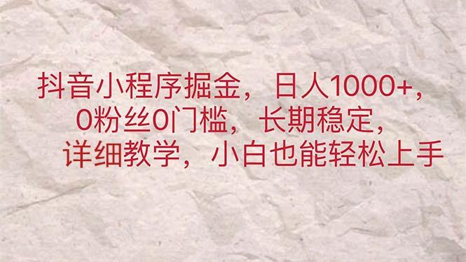 抖音小程序掘金，日人1000+，0粉丝0门槛，长期稳定，小白也能轻松上手-资源社