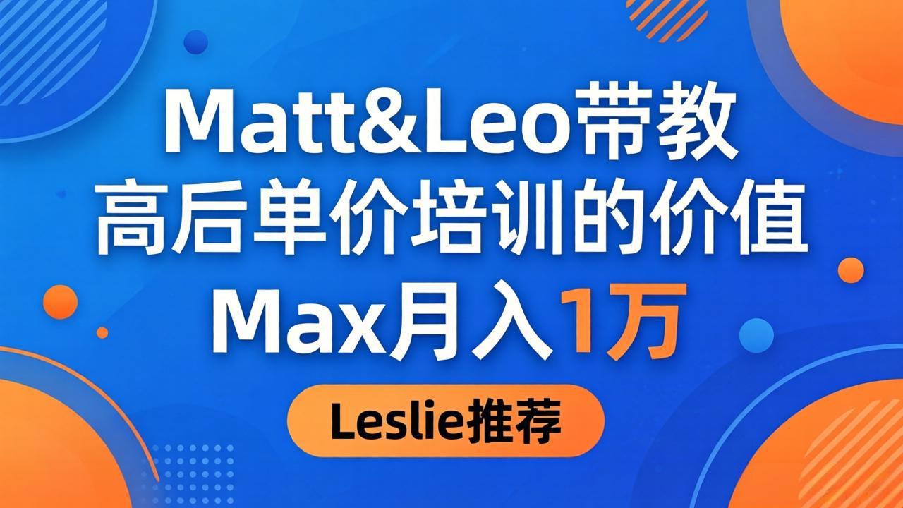 为啥都夸这高客单价培训？Matt&Leo 带教，Max 月入 1 万、Leslie 说最值！-资源社